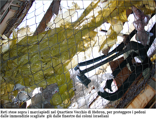 Reti stese sopra i marciapiedi nel Quartiere Vecchio di Hebron, per proteggere i pedoni dall'essere colpiti dalle immondizie scagliate
giù dalle finestre dai coloni. hebron_trash.jpg